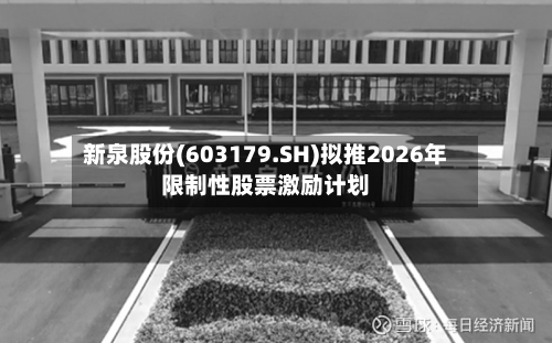 新泉股份(603179.SH)拟推2026年限制性股票激励计划