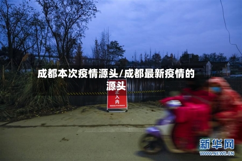 成都本次疫情源头/成都最新疫情的源头-第3张图片