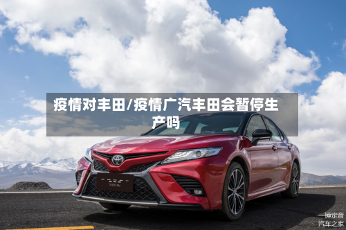 疫情对丰田/疫情广汽丰田会暂停生产吗