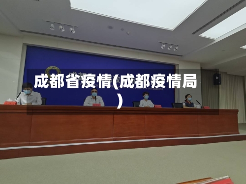 成都省疫情(成都疫情局)