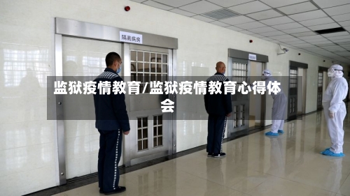 监狱疫情教育/监狱疫情教育心得体会-第2张图片