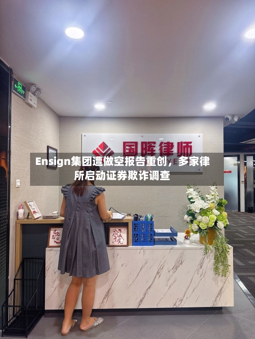 Ensign集团遭做空报告重创，多家律所启动证券欺诈调查