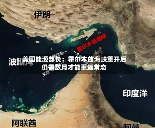 美国能源部长：霍尔木兹海峡重开后仍需数月才能重返常态