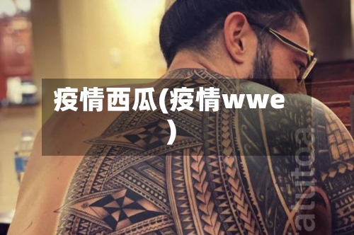 疫情西瓜(疫情wwe)-第3张图片