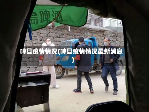 啤县疫情情况(啤县疫情情况最新消息)