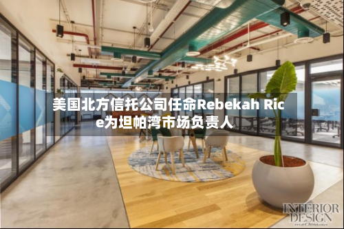 美国北方信托公司任命Rebekah Rice为坦帕湾市场负责人-第2张图片