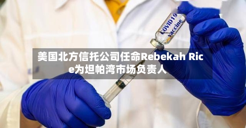 美国北方信托公司任命Rebekah Rice为坦帕湾市场负责人