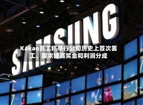 Kakao员工将举行公司历史上首次罢工，要求提高奖金和利润分成