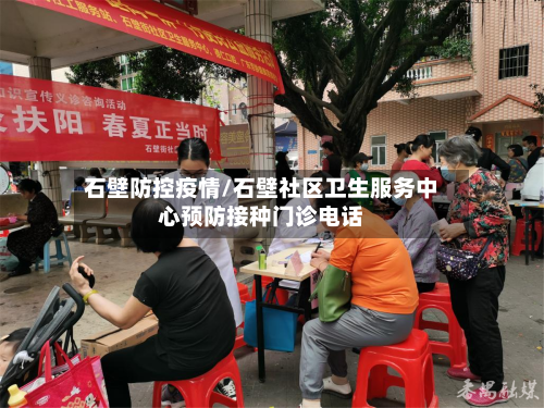 石壁防控疫情/石壁社区卫生服务中心预防接种门诊电话