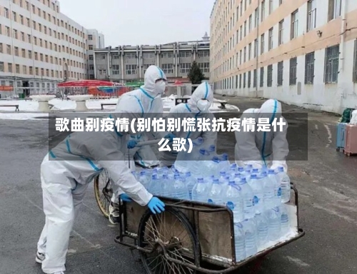 歌曲别疫情(别怕别慌张抗疫情是什么歌)