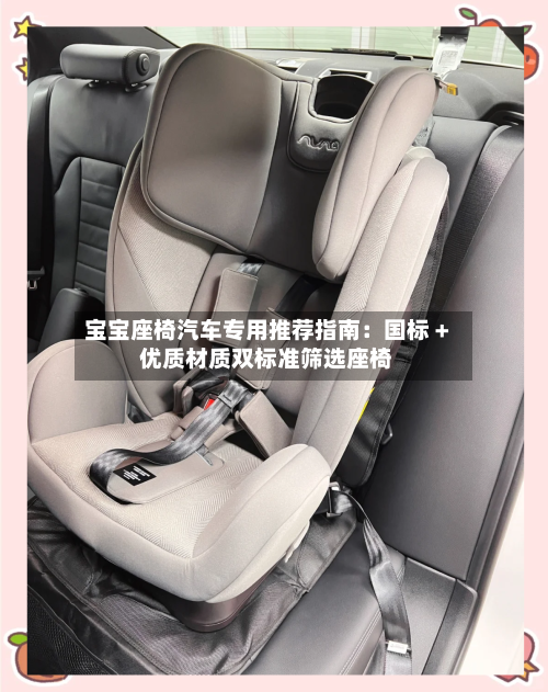宝宝座椅汽车专用推荐指南:国标 + 优质材质双标准筛选座椅-第3张图片