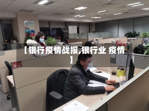 【银行疫情战报,银行业 疫情】