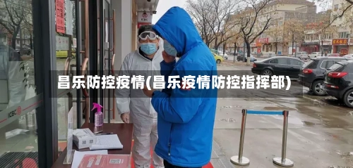 昌乐防控疫情(昌乐疫情防控指挥部)-第2张图片