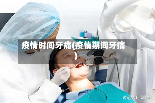 疫情时间牙痛(疫情期间牙痛)-第2张图片