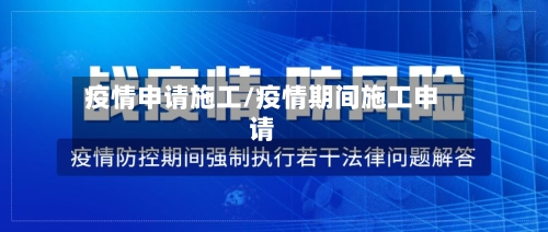 疫情申请施工/疫情期间施工申请-第2张图片