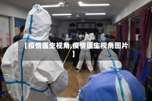 【疫情医生视角,疫情医生视角图片】