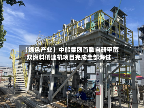 【绿色产业】中船集团首款自研甲醇双燃料低速机项目完成全部海试-第2张图片
