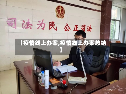 【疫情线上办案,疫情线上办案总结】