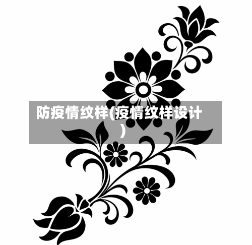 防疫情纹样(疫情纹样设计)