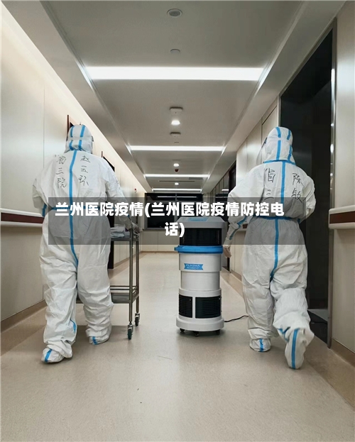 兰州医院疫情(兰州医院疫情防控电话)-第3张图片