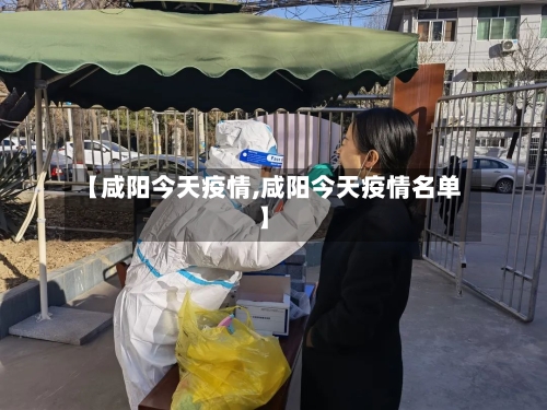 【咸阳今天疫情,咸阳今天疫情名单】-第2张图片