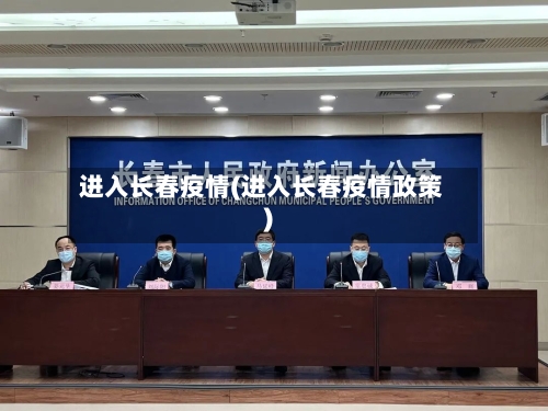 进入长春疫情(进入长春疫情政策)