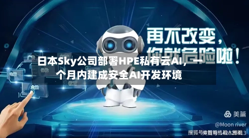 日本Sky公司部署HPE私有云AI，一个月内建成安全AI开发环境