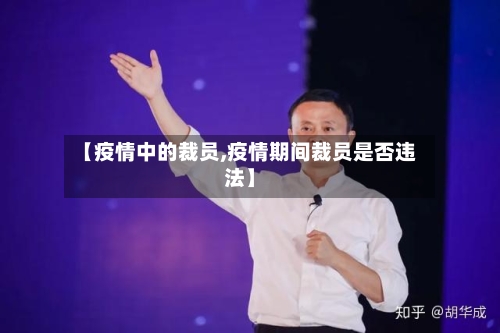 【疫情中的裁员,疫情期间裁员是否违法】-第3张图片