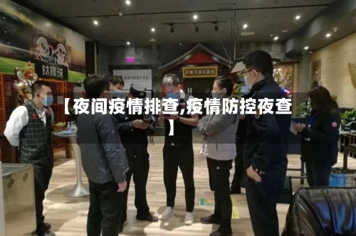 【夜间疫情排查,疫情防控夜查】