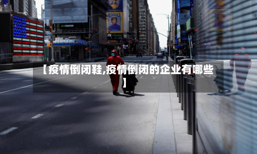 【疫情倒闭鞋,疫情倒闭的企业有哪些】