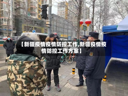 【新疆疫情疫情防控工作,新疆疫情疫情防控工作方案】-第2张图片