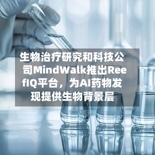 生物治疗研究和科技公司MindWalk推出ReefIQ平台，为AI药物发现提供生物背景层-第2张图片