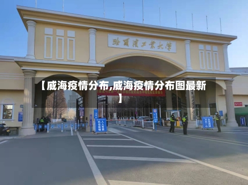 【威海疫情分布,威海疫情分布图最新】-第3张图片