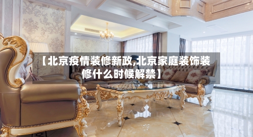 【北京疫情装修新政,北京家庭装饰装修什么时候解禁】