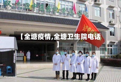 【全塘疫情,全塘卫生院电话】