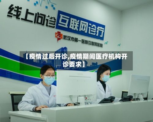 【疫情过后开诊,疫情期间医疗机构开诊要求】-第2张图片