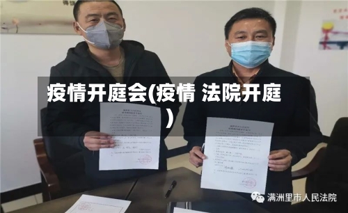疫情开庭会(疫情 法院开庭)