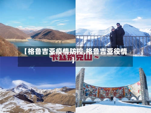 【格鲁吉亚疫情防控,格鲁吉亚役情】