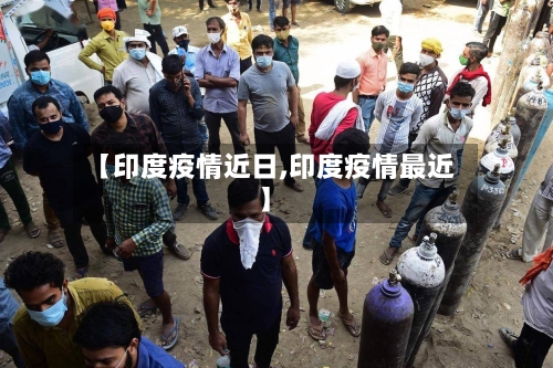 【印度疫情近日,印度疫情最近】
