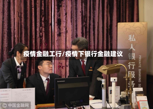 疫情金融工行/疫情下银行金融建议