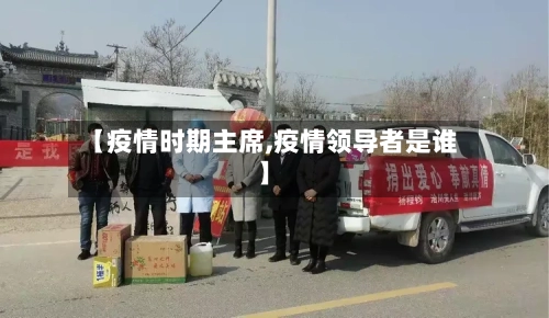 【疫情时期主席,疫情领导者是谁】-第3张图片