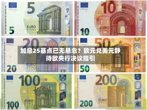 加息25基点已无悬念?欧元兑美元静待欧央行决议指引-第2张图片