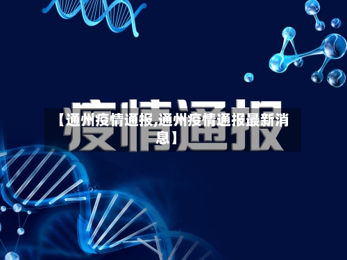 【通州疫情通报,通州疫情通报最新消息】