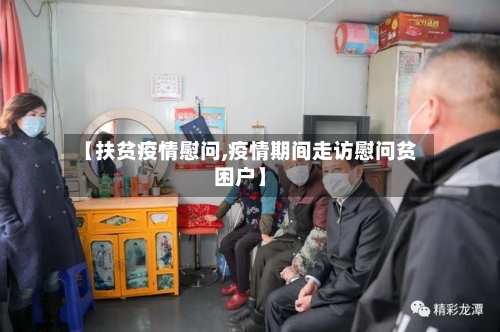 【扶贫疫情慰问,疫情期间走访慰问贫困户】