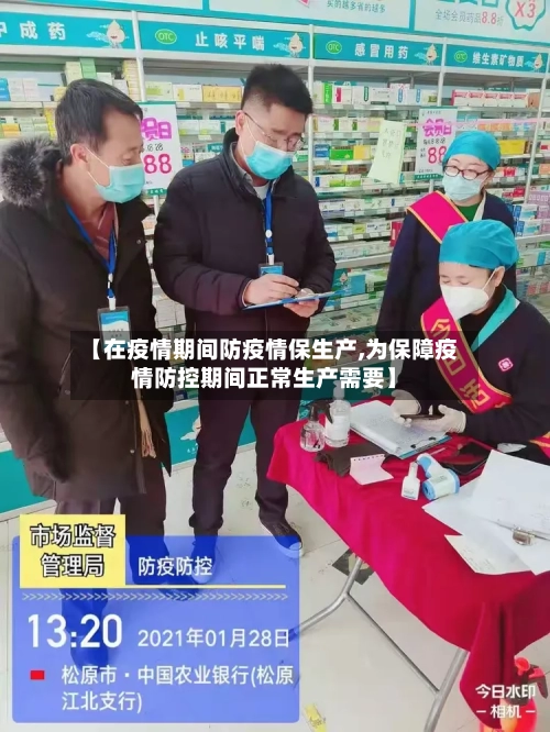 【在疫情期间防疫情保生产,为保障疫情防控期间正常生产需要】