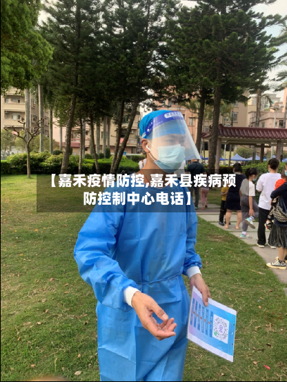 【嘉禾疫情防控,嘉禾县疾病预防控制中心电话】