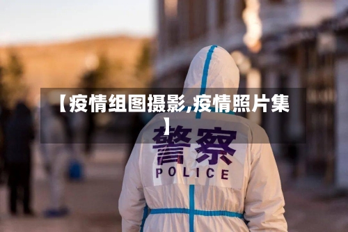 【疫情组图摄影,疫情照片集】-第2张图片