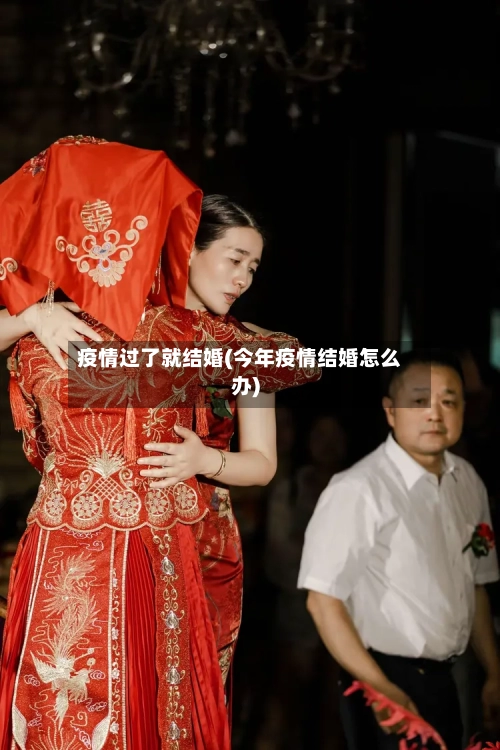 疫情过了就结婚(今年疫情结婚怎么办)-第2张图片