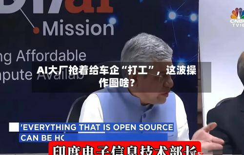 AI大厂抢着给车企“打工”，这波操作图啥？