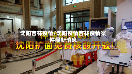 沈阳吉林疫情/沈阳疫情吉林疫情案件最新消息-第2张图片